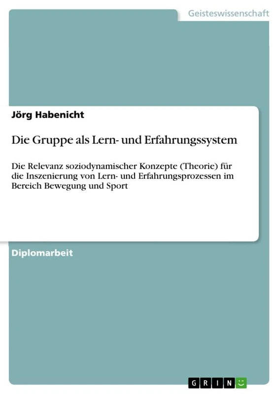Die Gruppe als Lern- und Erfahrungssystem: Die Relevanz soziodynamischer Konzepte (Theorie) für die Inszenierung von Lern- und Erfahrungsprozessen im Bereich Bewegung und Sport