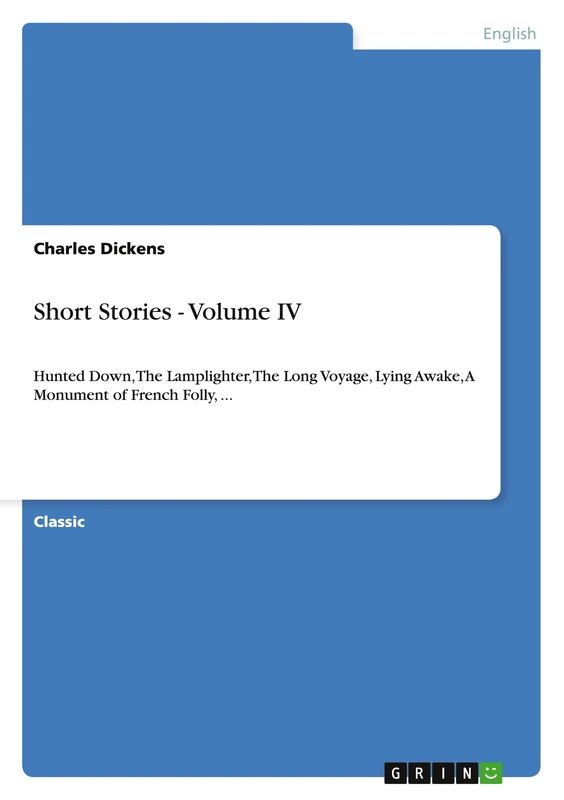 Short Stories - Volume IV: Hunted Down, The Lamplighter, The Long Voyage, Lying Awake, A Monument of French Folly, ...