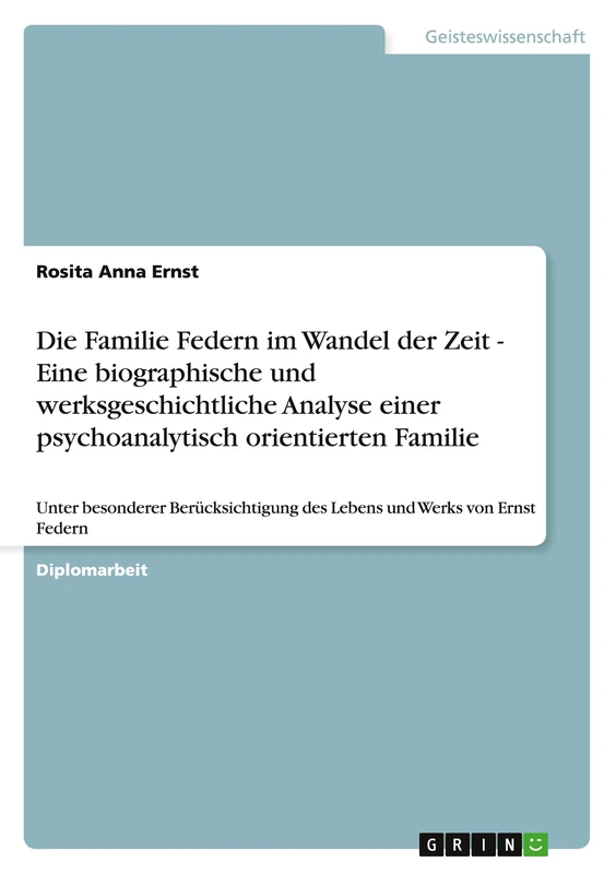 Die Familie Federn im Wandel der Zeit - Eine biographische und werksgeschichtliche Analyse einer psychoanalytisch orientierten Familie: Unter ... des Lebens und Werks von Ernst Federn