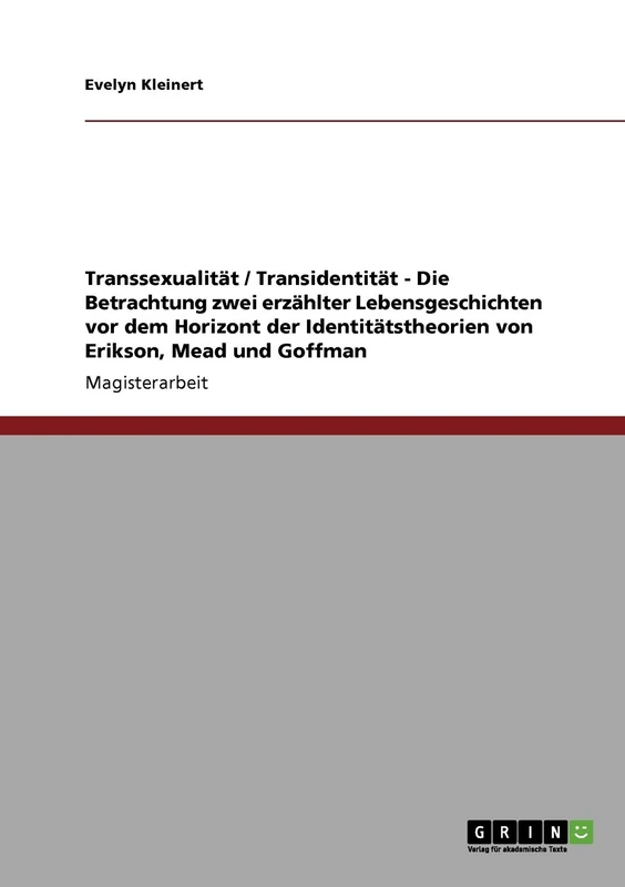 Transsexualität / Transidentität. Die Betrachtung zwei erzählter Lebensgeschichten vor dem Horizont der Identitätstheorien von Erikson, Mead und Goffman