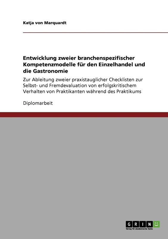 Entwicklung zweier branchenspezifischer Kompetenzmodelle für den Einzelhandel und die Gastronomie: Zur Ableitung zweier praxistauglicher Checklisten ... von Praktikanten während des Praktikums