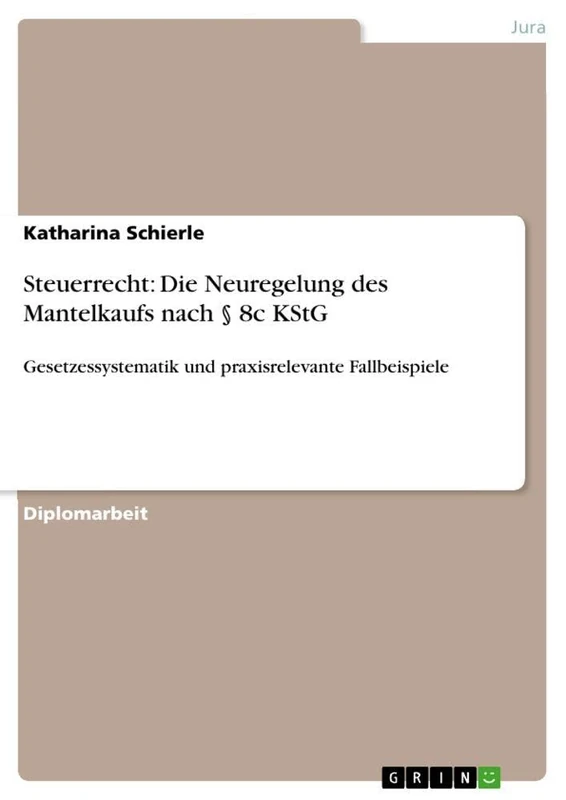 Steuerrecht: Die Neuregelung des Mantelkaufs nach § 8c KStG: Gesetzessystematik und praxisrelevante Fallbeispiele