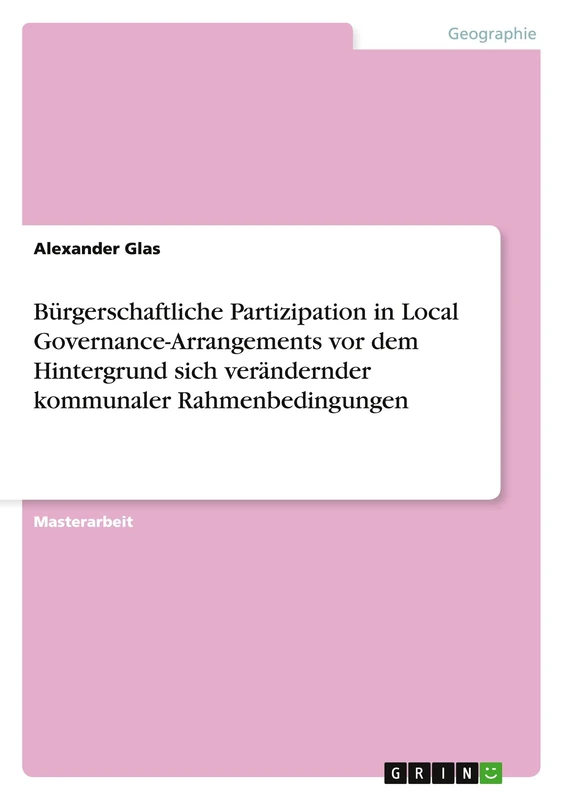 Bürgerschaftliche Partizipation in Local Governance-Arrangements vor dem Hintergrund sich verändernder kommunaler Rahmenbedingungen