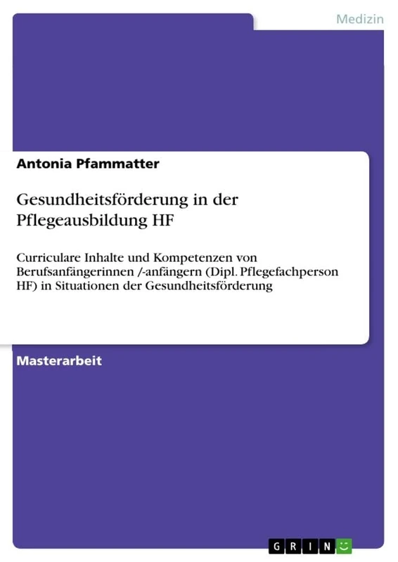 Gesundheitsförderung in der Pflegeausbildung HF: Curriculare Inhalte und Kompetenzen von Berufsanfängerinnen /-anfängern (Dipl. Pflegefachperson HF) in Situationen der Gesundheitsförderung