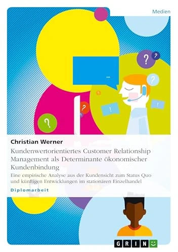 Kundenwertorientiertes Customer Relationship Management als Determinante ökonomischer Kundenbindung: Eine empirische Analyse aus der Kundensicht zum ... Entwicklungen im stationären Einzelhandel