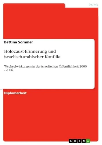 Holocaust-Erinnerung und israelisch-arabischer Konflikt: Wechselwirkungen in der israelischen Öffentlichkeit 2000 - 2006