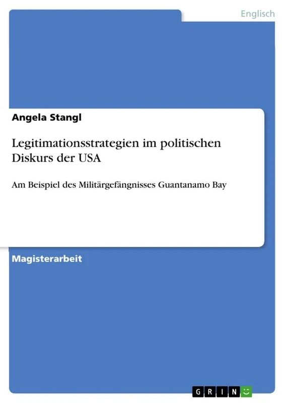 Legitimationsstrategien im politischen Diskurs der USA: Am Beispiel des Militärgefängnisses Guantanamo Bay