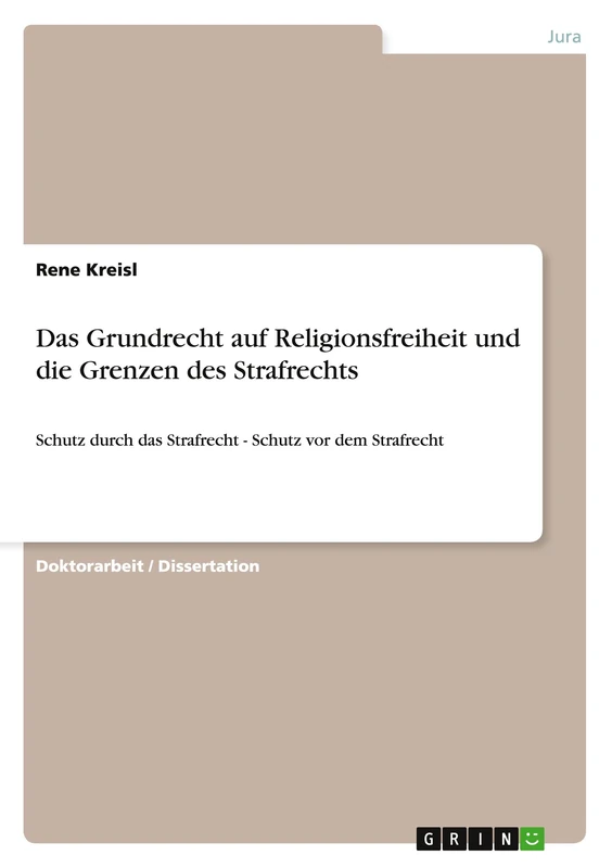 Das Grundrecht auf Religionsfreiheit und die Grenzen des Strafrechts: Schutz durch das Strafrecht - Schutz vor dem Strafrecht
