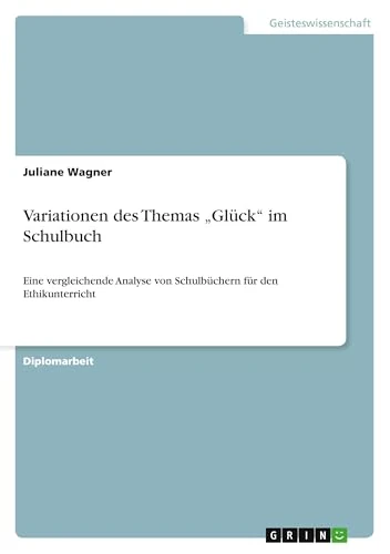 Variationen des Themas "Glück" im Schulbuch: Eine vergleichende Analyse von Schulbüchern für den Ethikunterricht