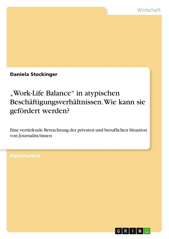 "Work-Life Balance" in atypischen Beschäftigungsverhältnissen. Wie kann sie gefördert werden?: Eine vertiefende Betrachtung der privaten und beruflichen Situation von Journalist/innen