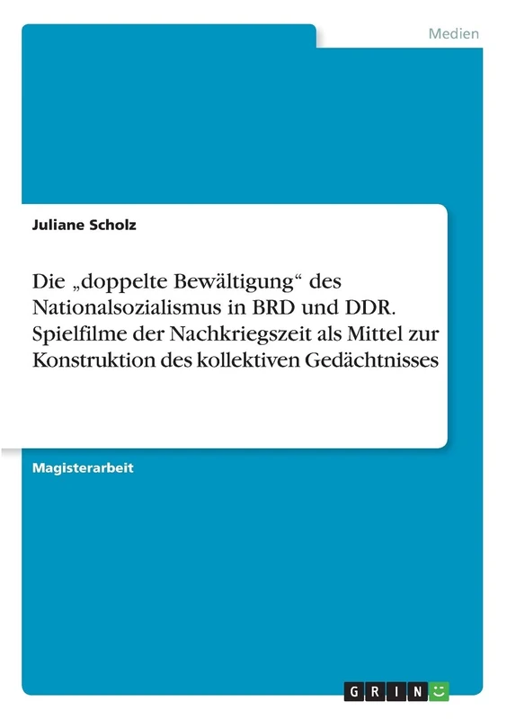 Die "doppelte Bewältigung" des Nationalsozialismus in BRD und DDR. Spielfilme der Nachkriegszeit als Mittel zur Konstruktion des kollektiven Gedächtnisses