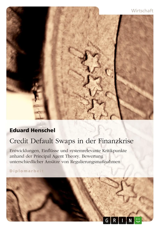 Credit Default Swaps in der Finanzkrise: Entwicklungen, Einflüsse und systemrelevante Kritikpunkte anhand der Principal Agent Theory. Bewertung unterschiedlicher Ansätze von Regulierungsmaßnahmen