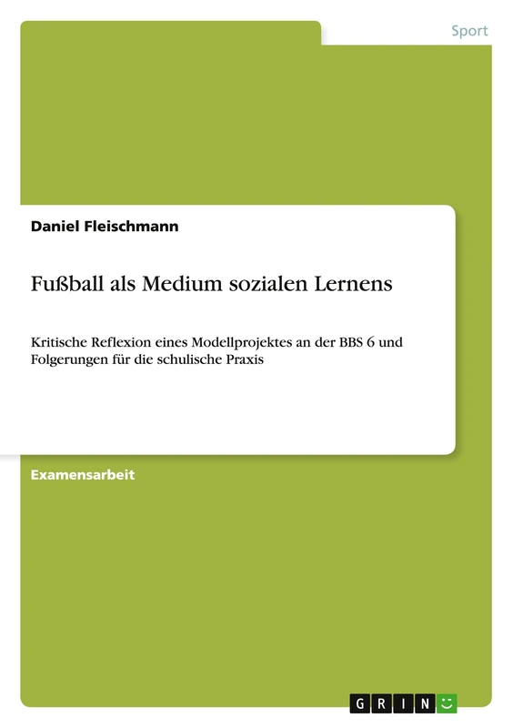 Fußball als Medium sozialen Lernens: Kritische Reflexion eines Modellprojektes an der BBS 6 und Folgerungen für die schulische Praxis