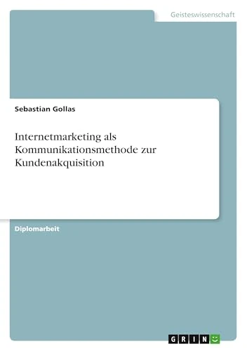 Internetmarketing als Kommunikationsmethode zur Kundenakquisition