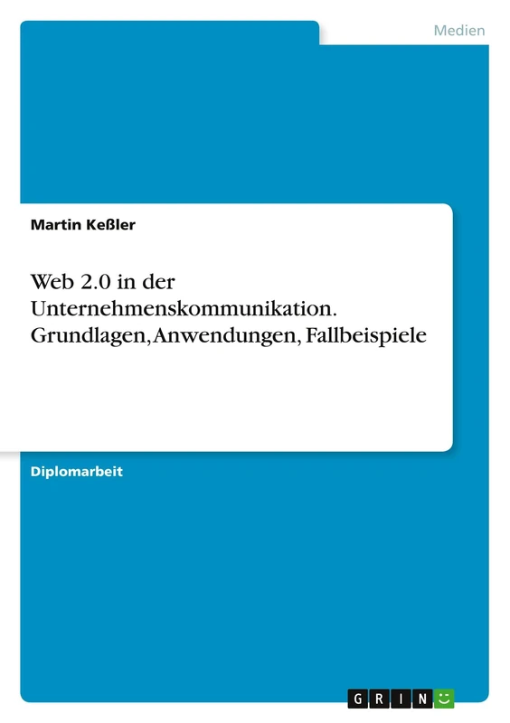 Web 2.0 in der Unternehmenskommunikation. Grundlagen, Anwendungen, Fallbeispiele