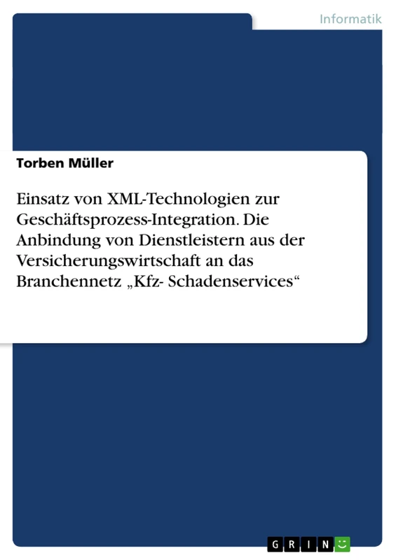 Einsatz Von XML-Technologien Zur Geschaftsprozess-Integration. Die Anbindung Von Dienstleistern Aus Der Versicherungswirtschaft an Das Branchennetz "kfz- Schadenservices