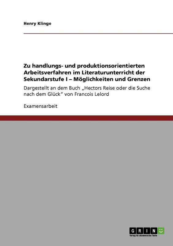 Zu handlungs- und produktionsorientierten Arbeitsverfahren im Literaturunterricht der Sekundarstufe I. Möglichkeiten und Grenzen: Dargestellt an dem ... die Suche nach dem Glück" von Francois Lelord - Image 1