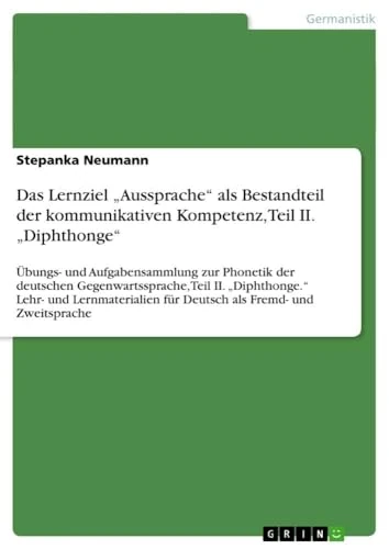 Das Lernziel "Aussprache" als Bestandteil der kommunikativen Kompetenz, Teil II. "Diphthonge": Übungs- und Aufgabensammlung zur Phonetik der deutschen ... für Deutsch als Fremd- und Zweitsprac - Image 1