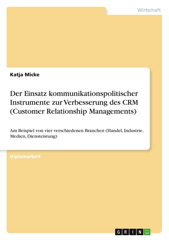 Der Einsatz kommunikationspolitischer Instrumente zur Verbesserung des CRM (Customer Relationship Managements): Am Beispiel von vier verschiedenen Branchen (Handel, Industrie, Medien, Diensteistung)