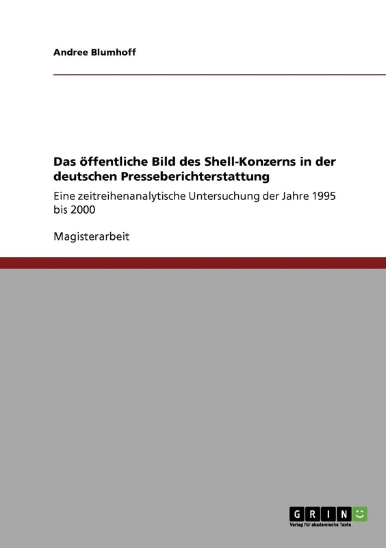 Das öffentliche Bild des Shell-Konzerns in der deutschen Presseberichterstattung: Eine zeitreihenanalytische Untersuchung der Jahre 1995 bis 2000