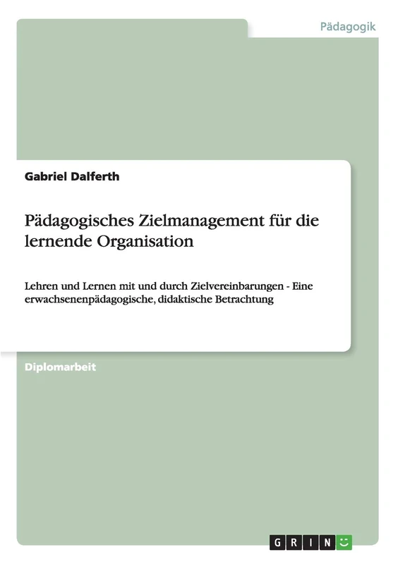 Pädagogisches Zielmanagement für die lernende Organisation: Lehren und Lernen mit und durch Zielvereinbarungen - Eine erwachsenenpädagogische, didaktische Betrachtung