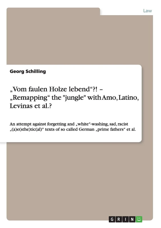 "Vom faulen Holze lebend"?! - "Remapping" the "jungle" with Amo, Latino, Levinas et al.?: An attempt against forgetting and "white"-washing, sad, ... of so called German "prime fathers" et al.