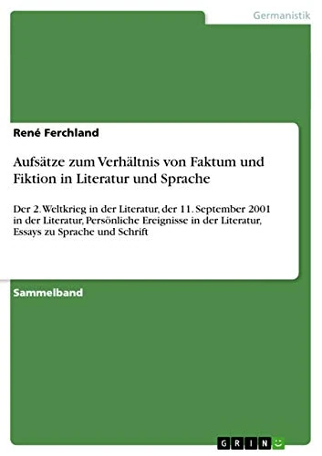 Aufsätze zum Verhältnis von Faktum und Fiktion in Literatur und Sprache: Der 2. Weltkrieg in der Literatur, der 11. September 2001 in der Literatur, ... der Literatur, Essays zu Sprache und Schrift - Image 1
