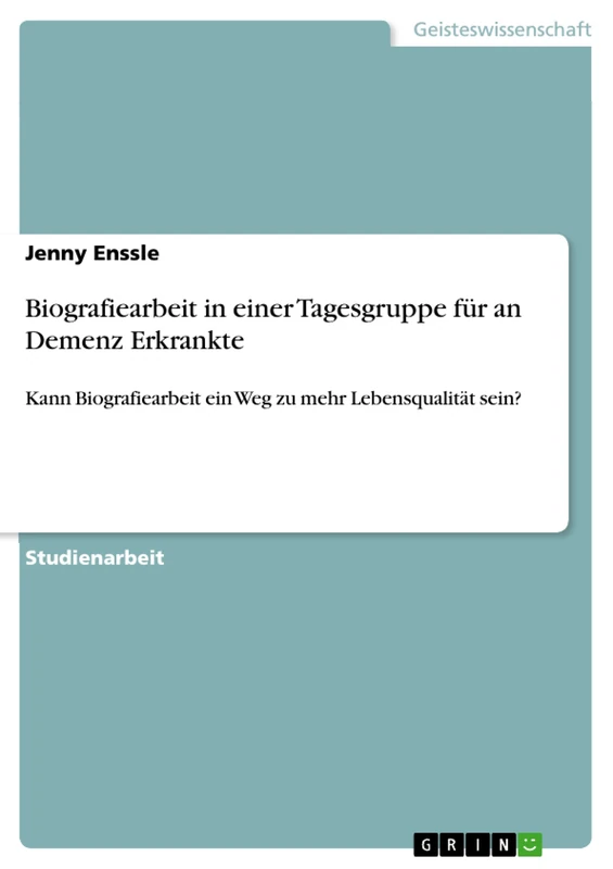 Biografiearbeit in einer Tagesgruppe für an Demenz Erkrankte: Kann Biografiearbeit ein Weg zu mehr Lebensqualität sein?