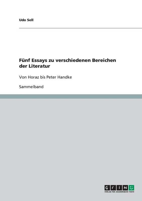 Fünf Essays zu verschiedenen Bereichen der Literatur: Von Horaz bis Peter Handke
