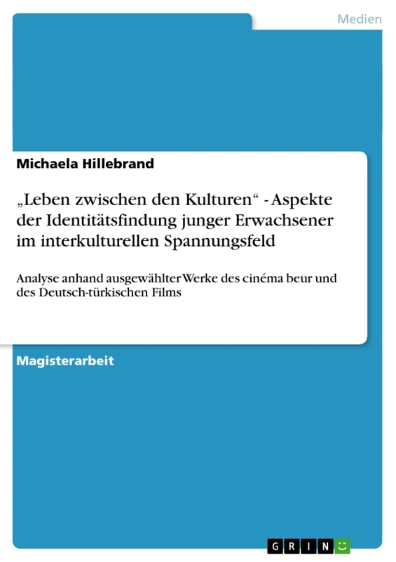 "Leben zwischen den Kulturen" - Aspekte der Identitätsfindung junger Erwachsener im interkulturellen Spannungsfeld: Analyse anhand ausgewählter Werke des cinéma beur und des Deutsch-türkischen Films
