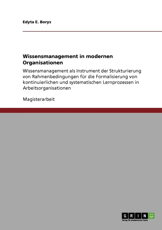 Wissensmanagement in modernen Organisationen: Wissensmanagement als Instrument der Strukturierung von Rahmenbedingungen für die Formalisierung von ... Lernprozessen in Arbeitsorganisationen