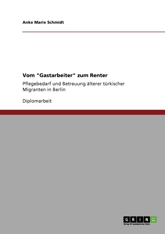 Vom "Gastarbeiter" zum Renter: Pflegebedarf und Betreuung älterer türkischer Migranten in Berlin