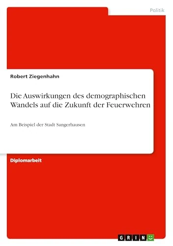 Die Auswirkungen des demographischen Wandels auf die Zukunft der Feuerwehren: Am Beispiel der Stadt Sangerhausen