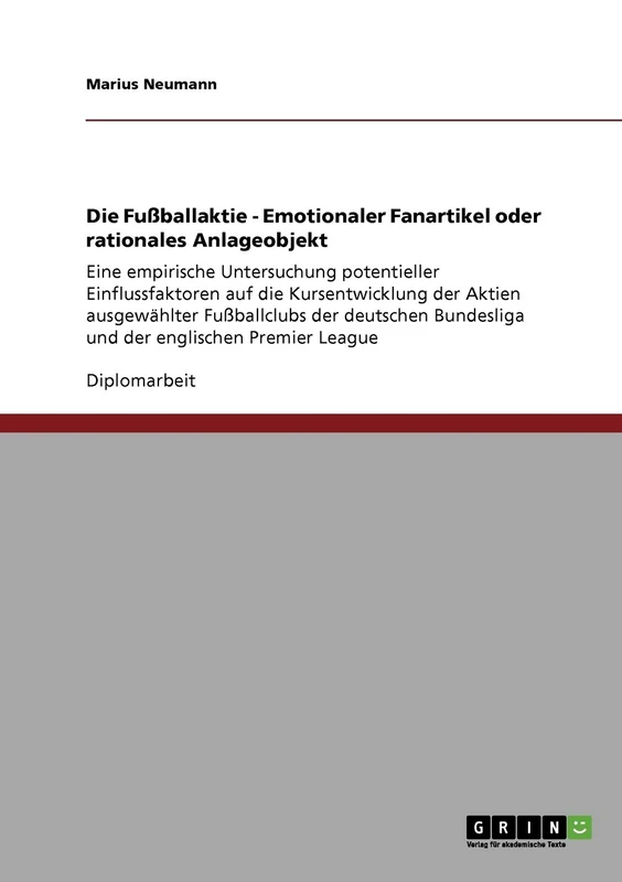 Die Fußballaktie - Emotionaler Fanartikel oder rationales Anlageobjekt: Eine empirische Untersuchung potentieller Einflussfaktoren auf die ... Bundesliga und der englischen Premier League
