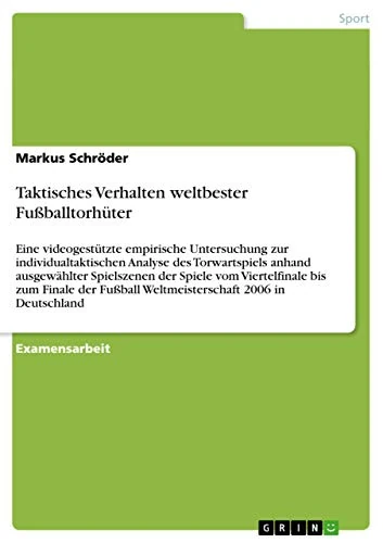Taktisches Verhalten weltbester Fußballtorhüter: Eine videogestützte empirische Untersuchung zur individualtaktischen Analyse des Torwartspiels anhand ... Finale der Fußball Weltmeisterschaft 2006 i - Image 1