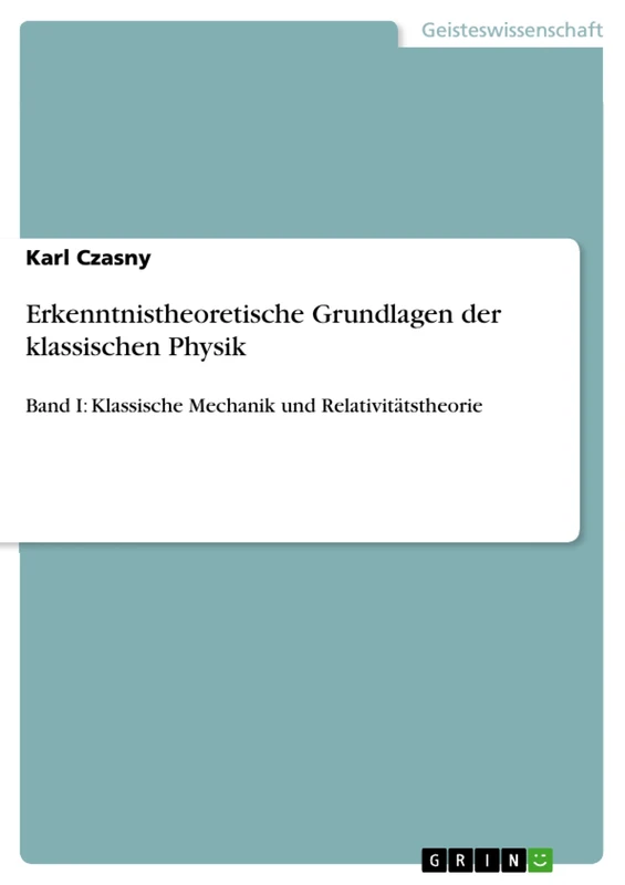 Erkenntnistheoretische Grundlagen der klassischen Physik: Band I: Klassische Mechanik und Relativitätstheorie