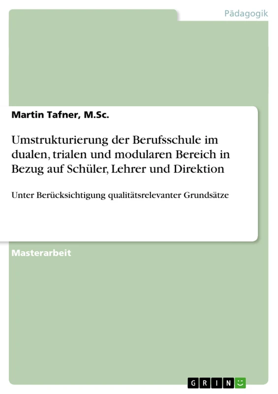 Umstrukturierung der Berufsschule im dualen, trialen und modularen Bereich in Bezug auf Schüler, Lehrer und Direktion: Unter Berücksichtigung qualitätsrelevanter Grundsätze