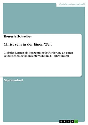 Christ sein in der Einen Welt: Globales Lernen als konzeptionelle Forderung an einen katholischen Religionsunterricht im 21. Jahrhundert