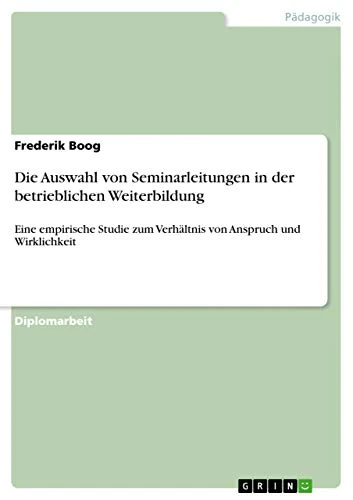 Die Auswahl von Seminarleitungen in der betrieblichen Weiterbildung: Eine empirische Studie zum Verhältnis von Anspruch und Wirklichkeit