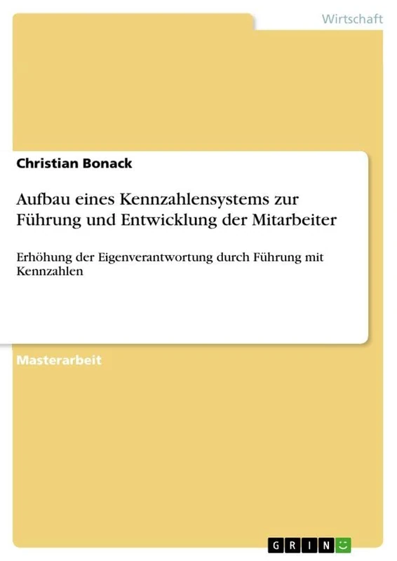 Aufbau eines Kennzahlensystems zur Führung und Entwicklung der Mitarbeiter: Erhöhung der Eigenverantwortung durch Führung mit Kennzahlen