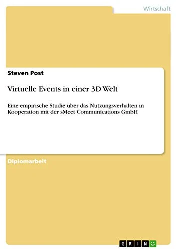 Virtuelle Events in einer 3D Welt: Eine empirische Studie über das Nutzungsverhalten in Kooperation mit der sMeet Communications GmbH