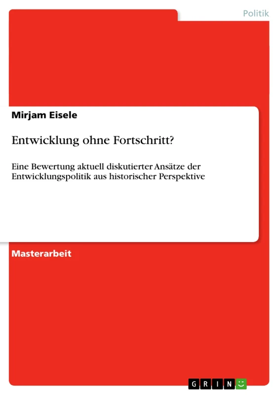 Entwicklung ohne Fortschritt?: Eine Bewertung aktuell diskutierter Ansätze der Entwicklungspolitik aus historischer Perspektive