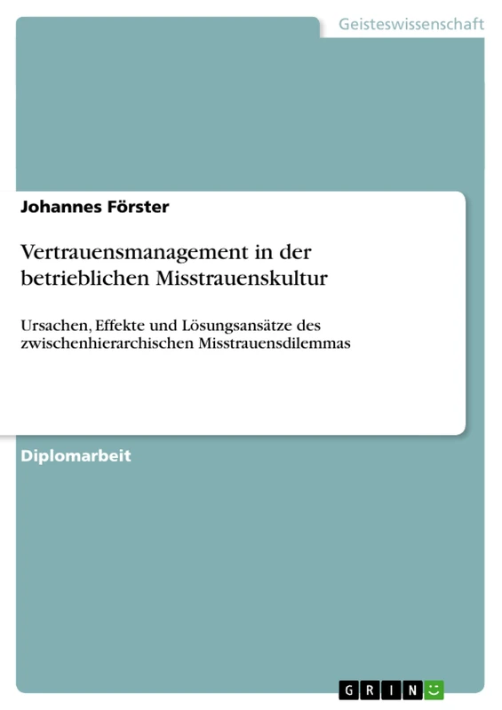 Vertrauensmanagement in der betrieblichen Misstrauenskultur: Ursachen, Effekte und Lösungsansätze des zwischenhierarchischen Misstrauensdilemmas