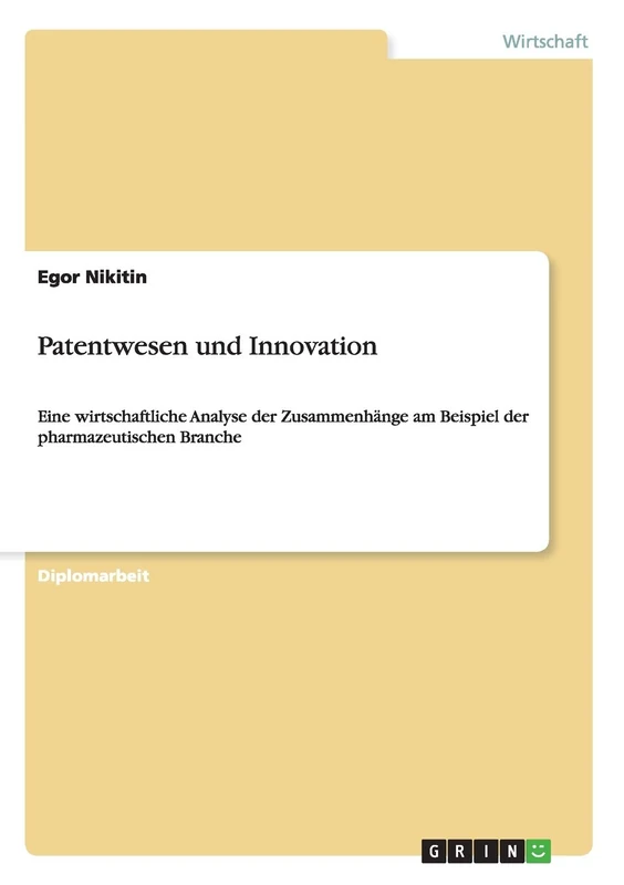 Patentwesen und Innovation: Eine wirtschaftliche Analyse der Zusammenhänge am Beispiel der pharmazeutischen Branche