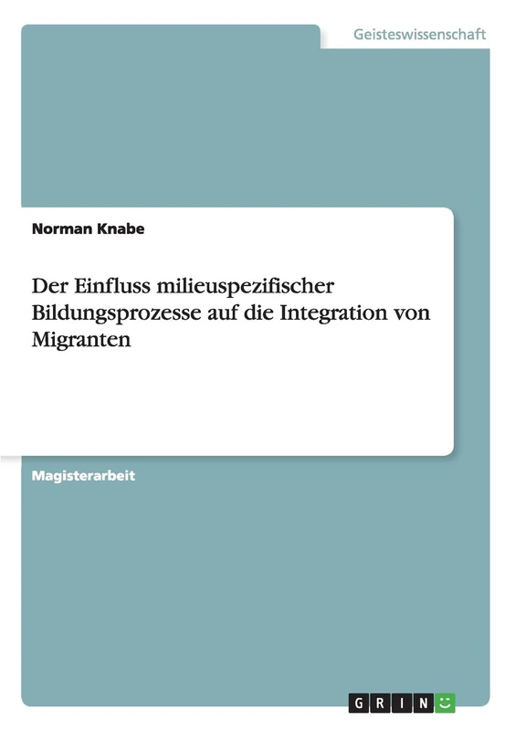 Der Einfluss milieuspezifischer Bildungsprozesse auf die Integration von Migranten
