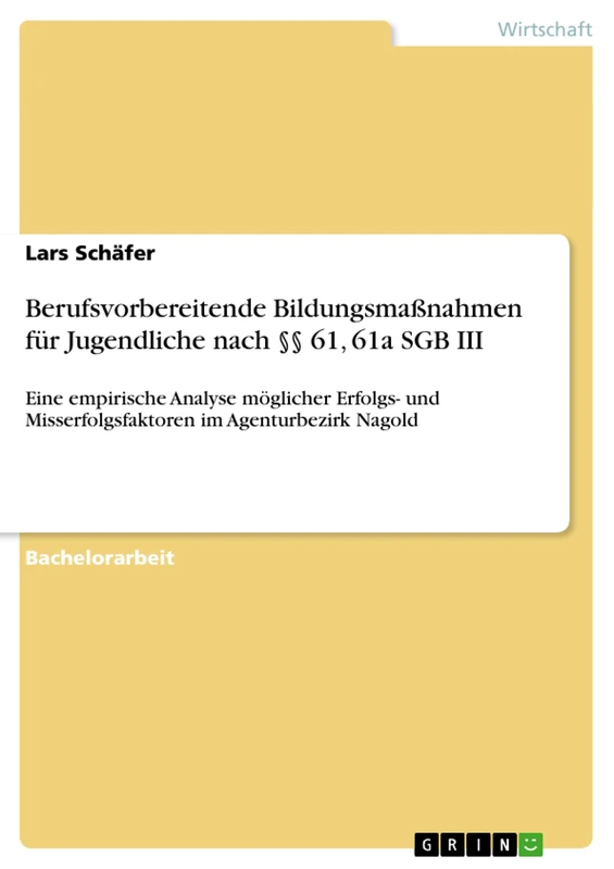 Berufsvorbereitende Bildungsmaßnahmen für Jugendliche nach §§ 61, 61a SGB III: Eine empirische Analyse möglicher Erfolgs- und Misserfolgsfaktoren im Agenturbezirk Nagold