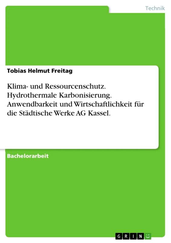 Klima- und Ressourcenschutz. Hydrothermale Karbonisierung. Anwendbarkeit und Wirtschaftlichkeit für die Städtische Werke AG Kassel.