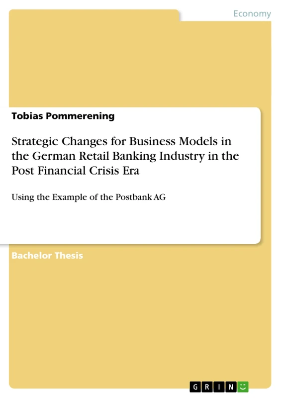 Strategic Changes for Business Models in the German Retail Banking Industry in the Post Financial Crisis Era: Using the Example of the Postbank AG