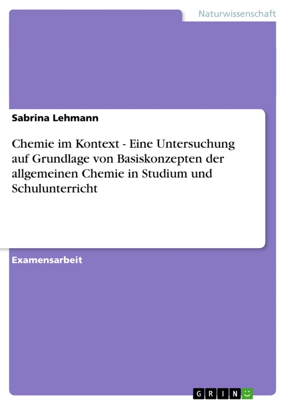 Chemie im Kontext - Eine Untersuchung auf Grundlage von Basiskonzepten der allgemeinen Chemie in Studium und Schulunterricht