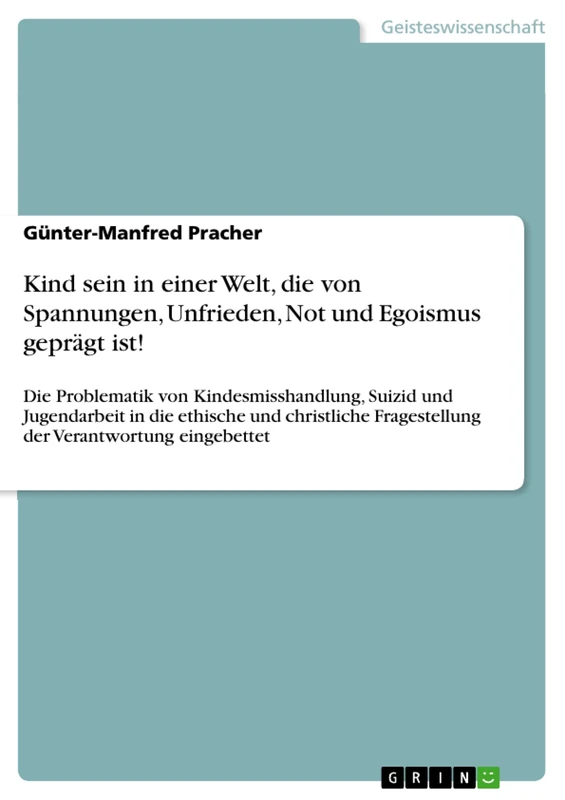 Kind sein in einer Welt, die von Spannungen, Unfrieden, Not und Egoismus geprägt ist!: Die Problematik von Kindesmisshandlung, Suizid und Jugendarbeit ... Fragestellung der Verantwortung eingebettet - Image 1
